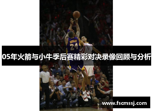 05年火箭与小牛季后赛精彩对决录像回顾与分析